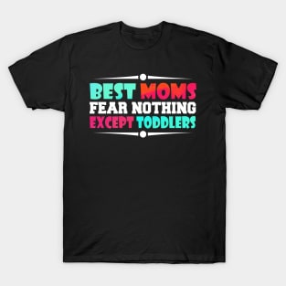 best moms fear nothing except toddlers T-Shirt